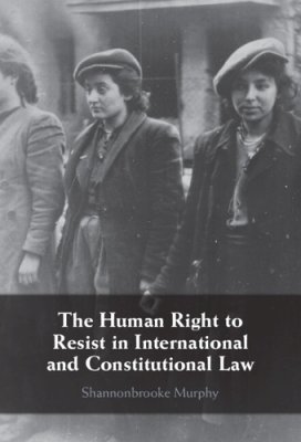 The Human Right to Resist in International and Constitutional Law.