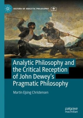Analytic Philosophy and the Critical Reception of John Dewey's Pragmatic Philosophy.