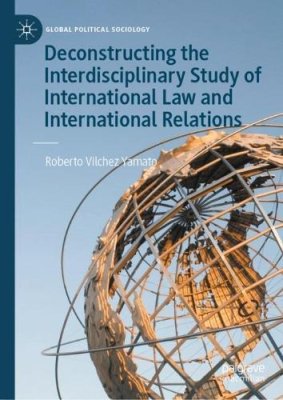 Deconstructing the Interdisciplinary Study of International Law and International Relations.
