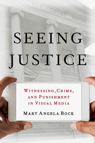 Seeing Justice: Witnessing, Crime and Punishment in Visual Media.