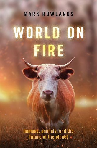 World on Fire: Humans, Animals, and the Future of the Planet.