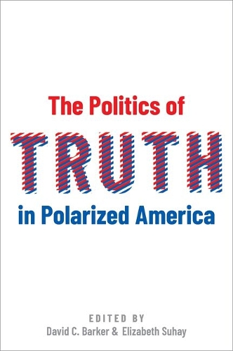 The Politics of Truth in Polarized America.
