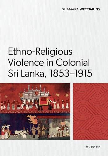 Ethno-Religious Violence in Colonial Sri Lanka, 1853-1915.