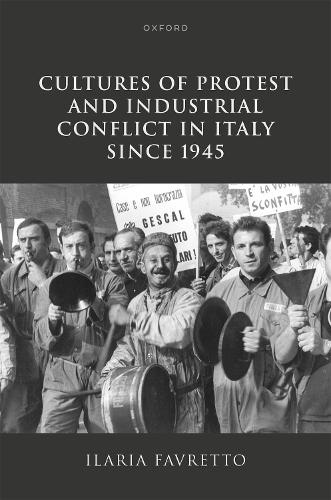 Cultures of Protest and Industrial Conflict in Italy since 1945.