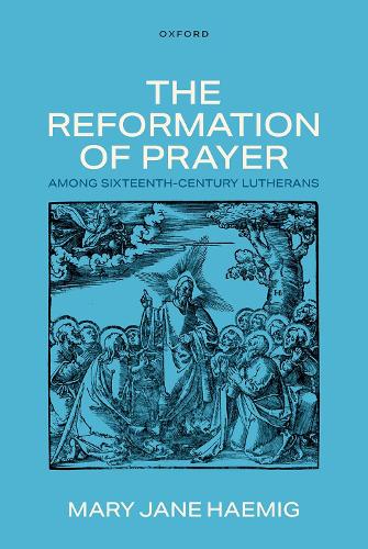 The Reformation of Prayer among Sixteenth-Century Lutherans.