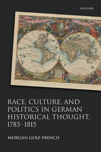 Race, Culture, and Politics in German Historical Thought, 1785-1815.