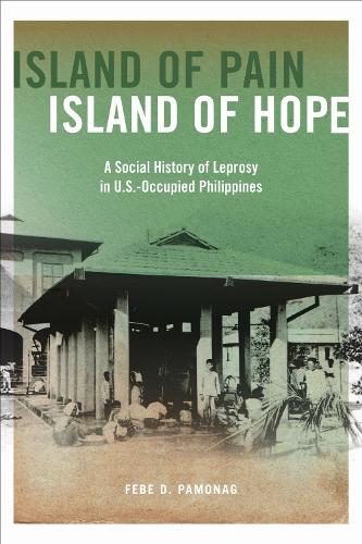 Island of Pain, Island of Hope: A Social History of Leprosy in U.S.-Occupied Philippines.