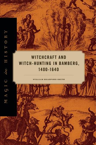 Witchcraft and Witch-Hunting in Bamberg, 1400-1640.