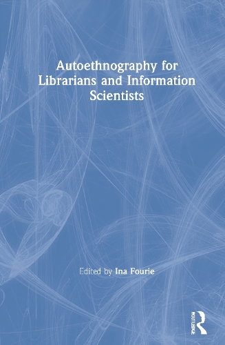 Autoethnography for Librarians and Information Scientists.