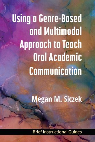 Using a Genre-Based and Multimodal Approach to Teach Oral Academic Communication.