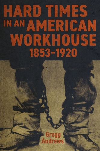 Hard Times in an American Workhouse, 1853-1920.