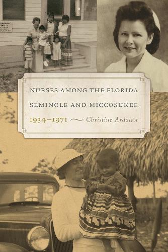Nurses Among the Florida Seminole and Miccosukee, 1934-1971.
