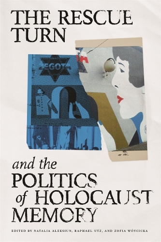 The Rescue Turn and the Politics of Holocaust Memory.