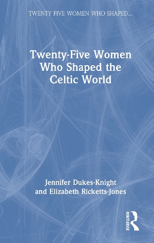 Twenty-Five Women Who Shaped the Celtic World.