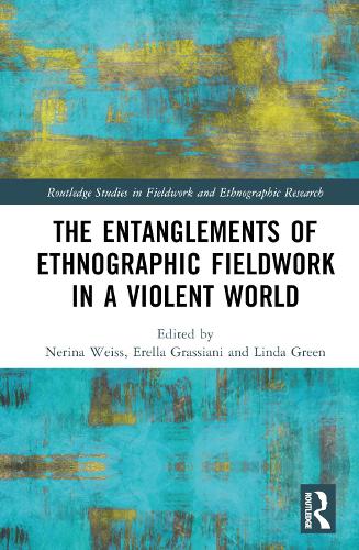 The Entanglements of Ethnographic Fieldwork in a Violent World.
