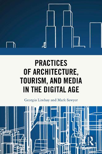 Practices of Architecture, Tourism, and Media in the Digital Age.