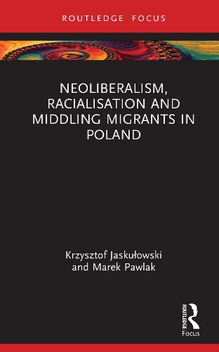 Neoliberalism, Racialisation and Middling Migrants in Poland.