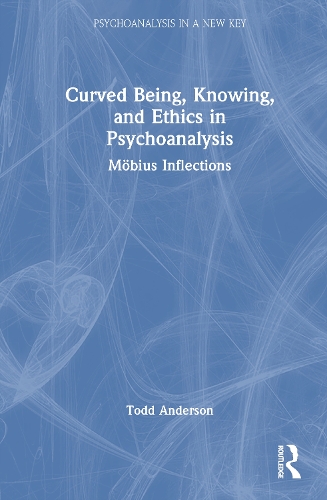 Curved Being, Knowing, and Ethics in Psychoanalysis