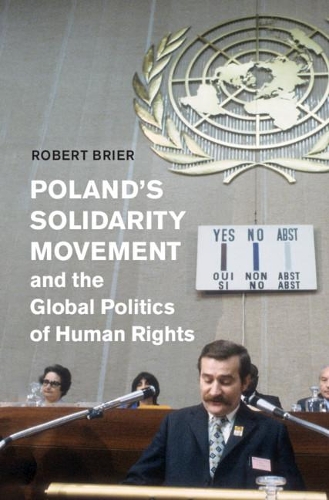 Poland's Solidarity Movement and the Global Politics of Human Rights.