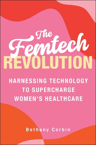 The Femtech Revolution: Harnessing Technology to Supercharge Women's Healthcare.