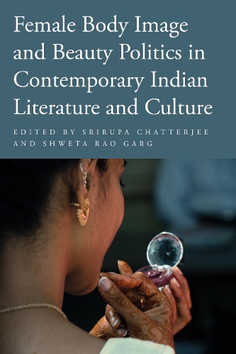 Female Body Image and Beauty Politics in Contemporary Indian Literature and Culture.