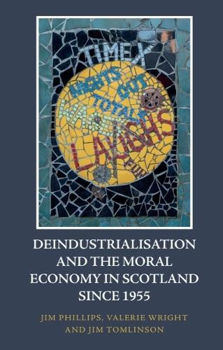 Deindustrialisation and the Moral Economy in Scotland Since 1955.
