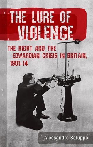 The lure of violence: The Right and the Edwardian crisis in Britain, 1901–1914.