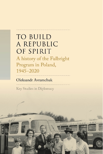 A history of the Fulbright Program in Poland, 1945–2025: To build a republic of spirit.