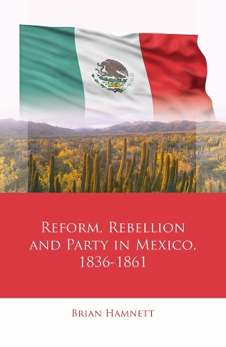 Reform, Rebellion and Party in Mexico, 1836-1861.