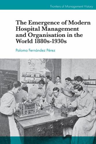 The Emergence of Modern Hospital Management and Organization in the World 1880s-1930s.