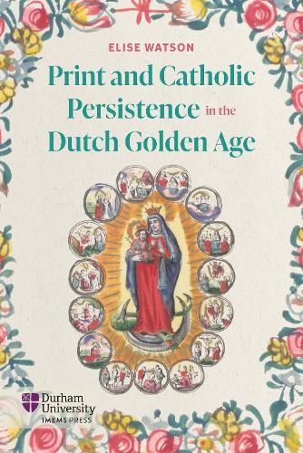 Print and Catholic Persistence in the Dutch Golden Age.
