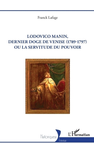 Lodovico Manin, dernier doge de Venise (1789-1797) ou La servitude du pouvoir.