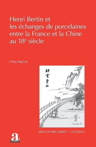 Henri Bertin et les echanges de porcelaines entre la France et la Chine au 18e siecle.