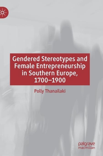 Gendered Stereotypes and Female Entrepreneurship in Southern Europe, 1700-1900.