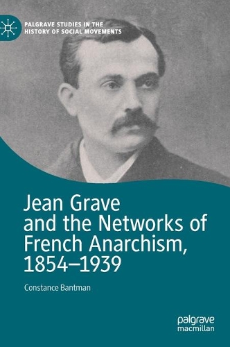 Jean Grave and the Networks of French Anarchism, 1854-1939.