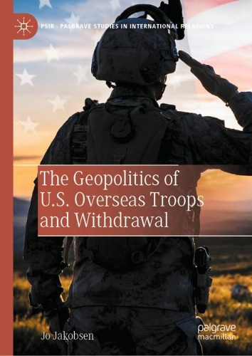 The Geopolitics of U.S. Overseas Troops and Withdrawal.