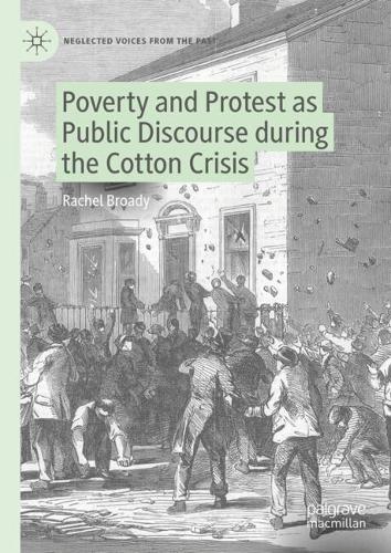 Poverty and Protest as Public Discourse during the Cotton Crisis.