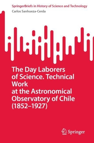The Day Laborers of Science. Technical Work at the Astronomical Observatory of Chile (1852-1927).