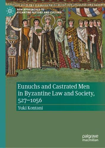 Eunuchs and Castrated Men in Byzantine Law and Society, 527-1056.