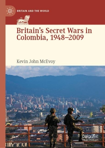 Britain's Secret Wars in Colombia, 1948-2009.