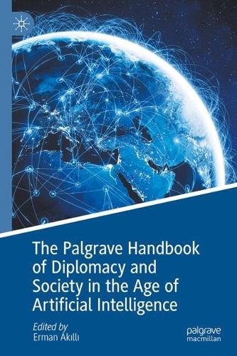 The Palgrave Handbook of Diplomacy and Society in the Age of Artificial Intelligence.