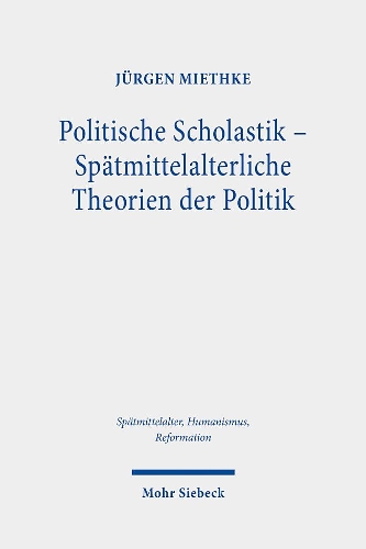 Politische Scholastik - Spaetmittelalterliche Theorien der Politik