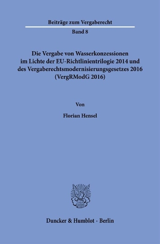 Die Vergabe von Wasserkonzessionen im Lichte der EU-Richtlinientrilogie 2014 und des Vergaberechtsmodernisierungsgesetzes 2016 (VergRModG 2016).