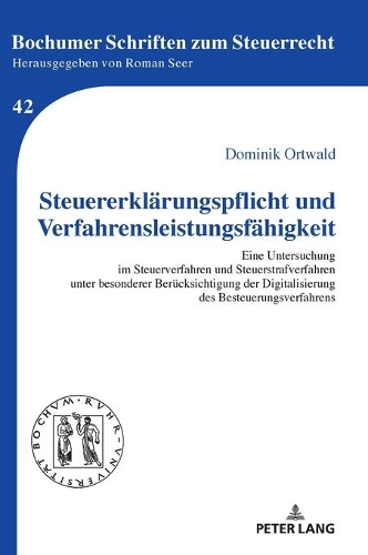 Steuererklärungspflicht und Verfahrensleistungsfähigkeit: Eine Untersuchung im Steuerverfahren und Steuerstrafverfahren unter besonderer Berücksichtigung der Digitalisierung des Besteuerungsverfahrens.