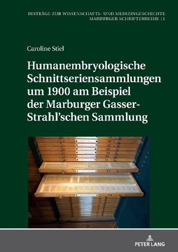 Humanembryologische Schnittseriensammlungen um 1900 am Beispiel der Marburger Gasser-Strahl'schen Sammlung.