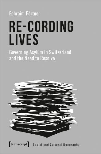 Re-Cording Lives: Governing Asylum in Switzerland and the Need to Resolve.