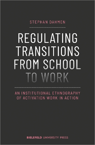 Regulating Transitions from School to Work - An Institutional Ethnography of Activation Work in Action.