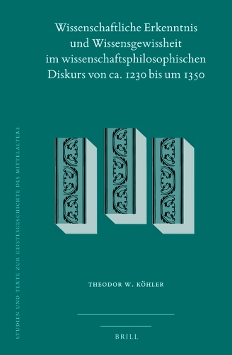 Wissenschaftliche Erkenntnis und Wissensgewissheit im wissenschaftsphilosophischen Diskurs von ca. 1230 bis um 1350.
