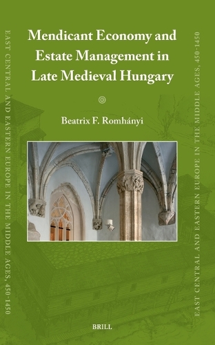 Mendicant Economy and Estate Management in Late Medieval Hungary.
