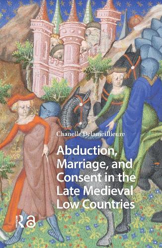 Abduction, Marriage, and Consent in the Late Medieval Low Countries.